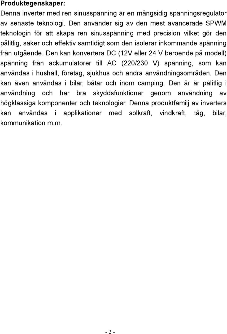 utgående. Den kan konvertera DC (12V eller 24 V beroende på modell) spänning från ackumulatorer till AC (220/230 V) spänning, som kan användas i hushåll, företag, sjukhus och andra användningsområden.