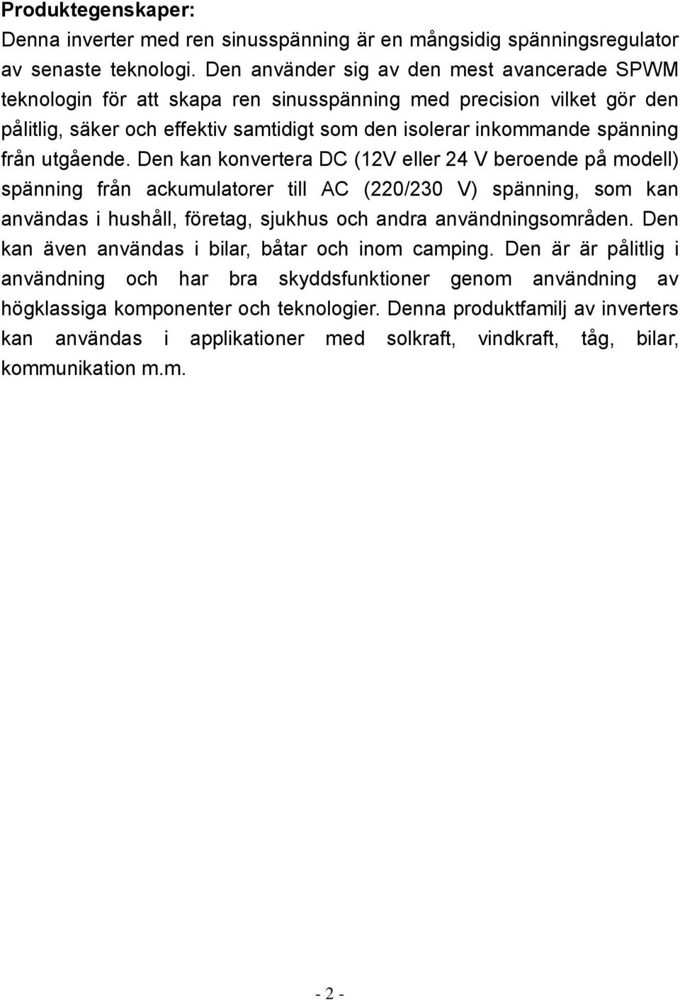 utgående. Den kan konvertera DC (12V eller 24 V beroende på modell) spänning från ackumulatorer till AC (220/230 V) spänning, som kan användas i hushåll, företag, sjukhus och andra användningsområden.