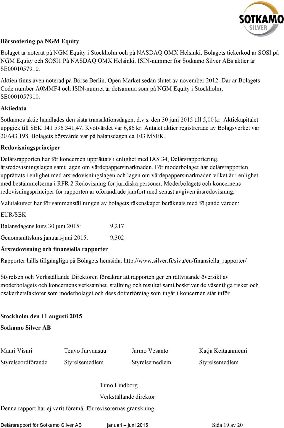 Där är Bolagets Code number A0MMF4 och ISIN-numret är detsamma som på NGM Equity i Stockholm; SE0001057910. Aktiedata Sotkamos aktie handlades den sista transaktionsdagen, d.v.s. den 30 juni 2015 till 5,00 kr.