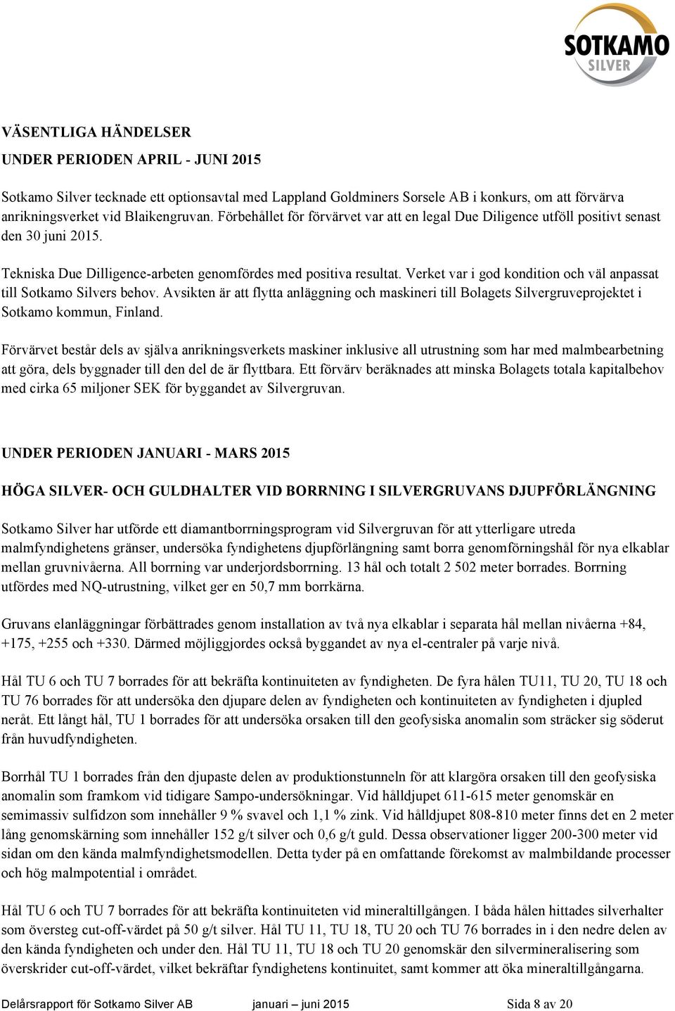 Verket var i god kondition och väl anpassat till Sotkamo Silvers behov. Avsikten är att flytta anläggning och maskineri till Bolagets Silvergruveprojektet i Sotkamo kommun, Finland.