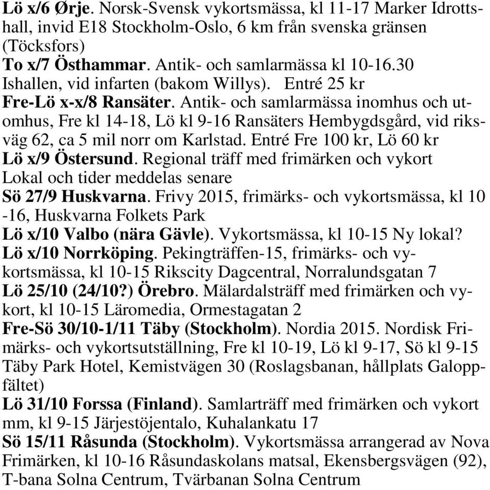 Antik- och samlarmässa inomhus och utomhus, Fre kl 14-18, Lö kl 9-16 Ransäters Hembygdsgård, vid riksväg 62, ca 5 mil norr om Karlstad. Entré Fre 100 kr, Lö 60 kr Lö x/9 Östersund.