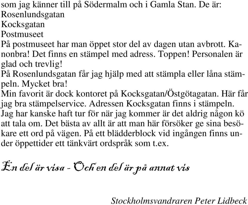 Min favorit är dock kontoret på Kocksgatan/Östgötagatan. Här får jag bra stämpelservice. Adressen Kocksgatan finns i stämpeln.