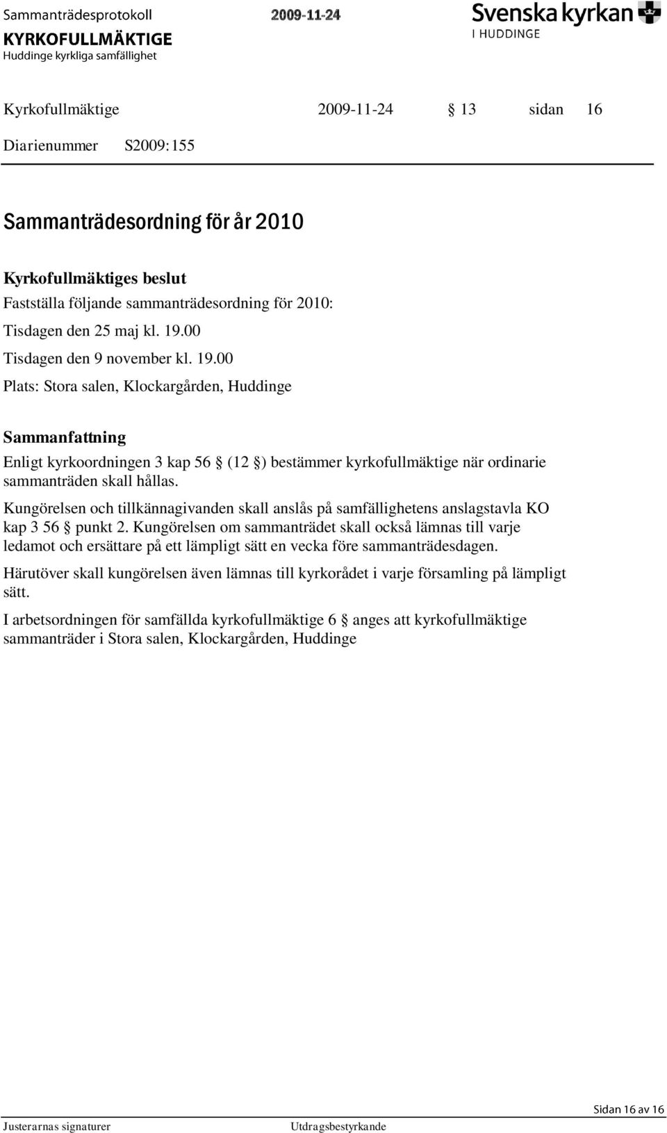 Kungörelsen och tillkännagivanden skall anslås på samfällighetens anslagstavla KO kap 3 56 punkt 2.