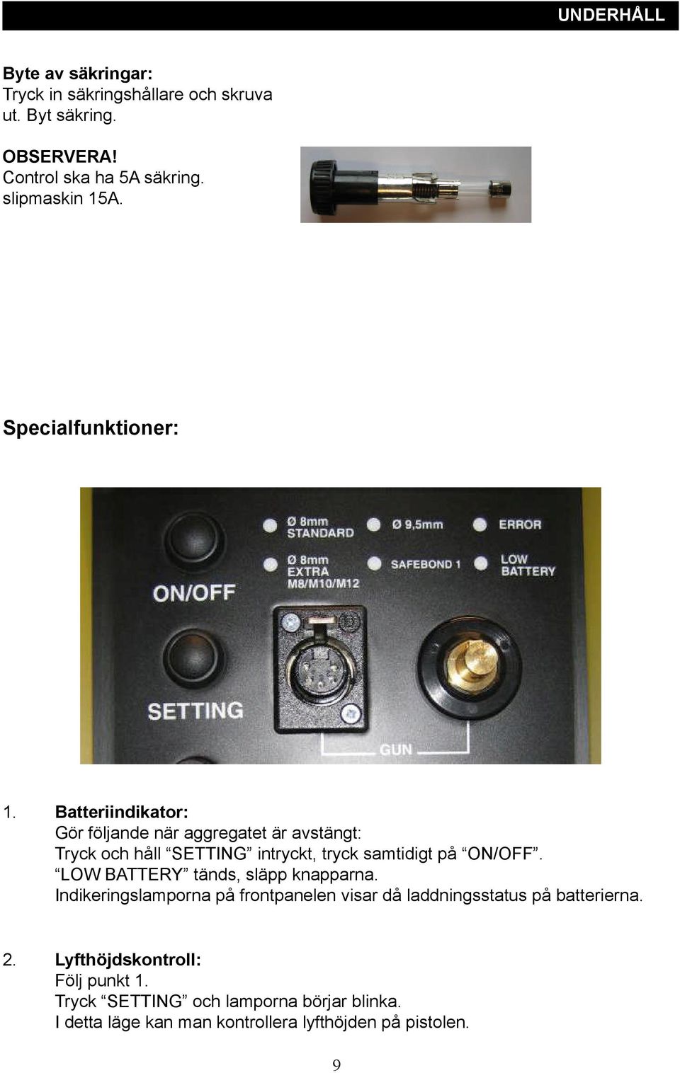 Batteriindikator: Gör följande när aggregatet är avstängt: Tryck och håll SETTING intryckt, tryck samtidigt på ON/OFF.