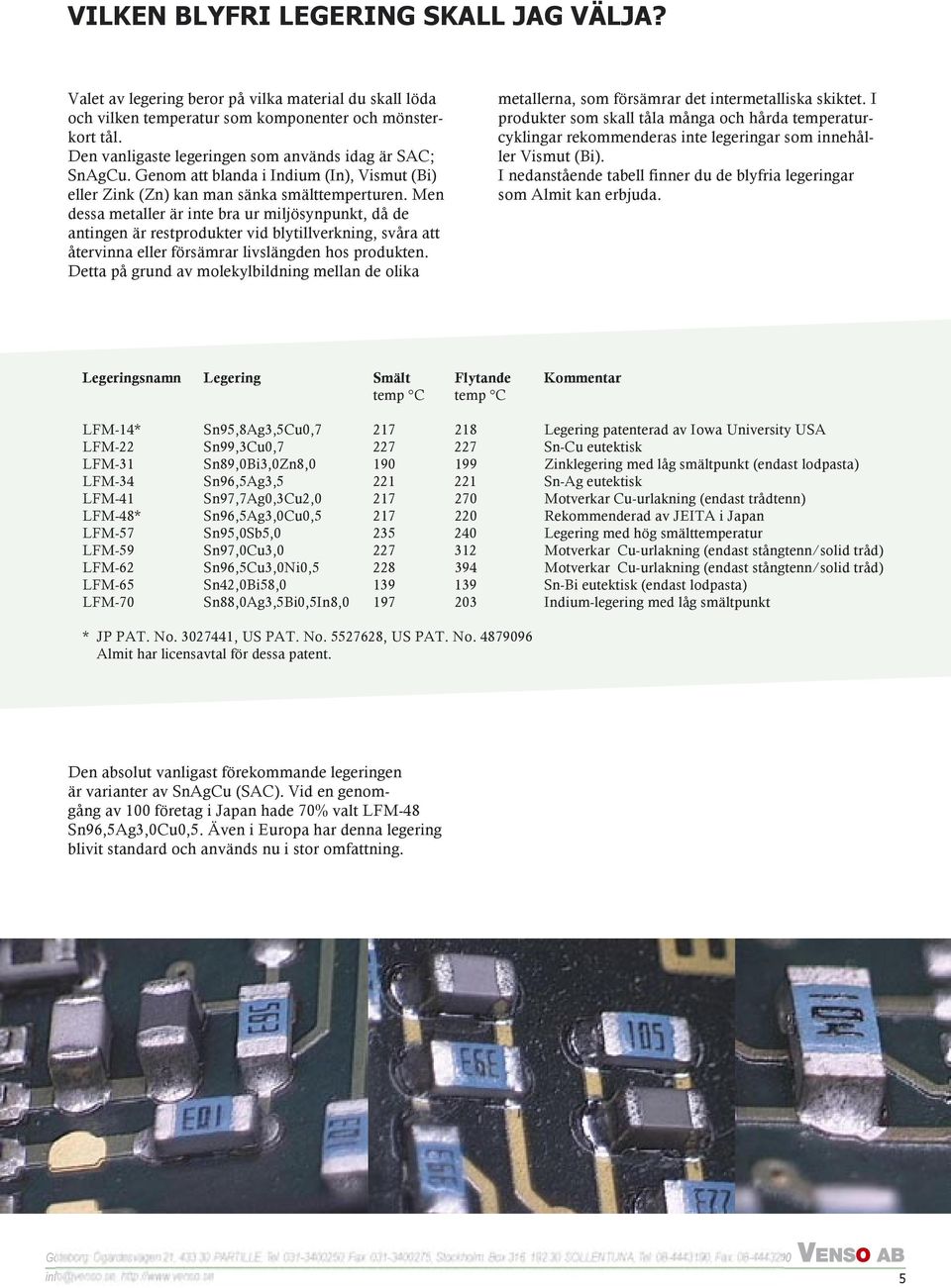 Men dessa metaller är inte bra ur miljösynpunkt, då de antingen är restprodukter vid blytillverkning, svåra att återvinna eller försämrar livslängden hos produkten.