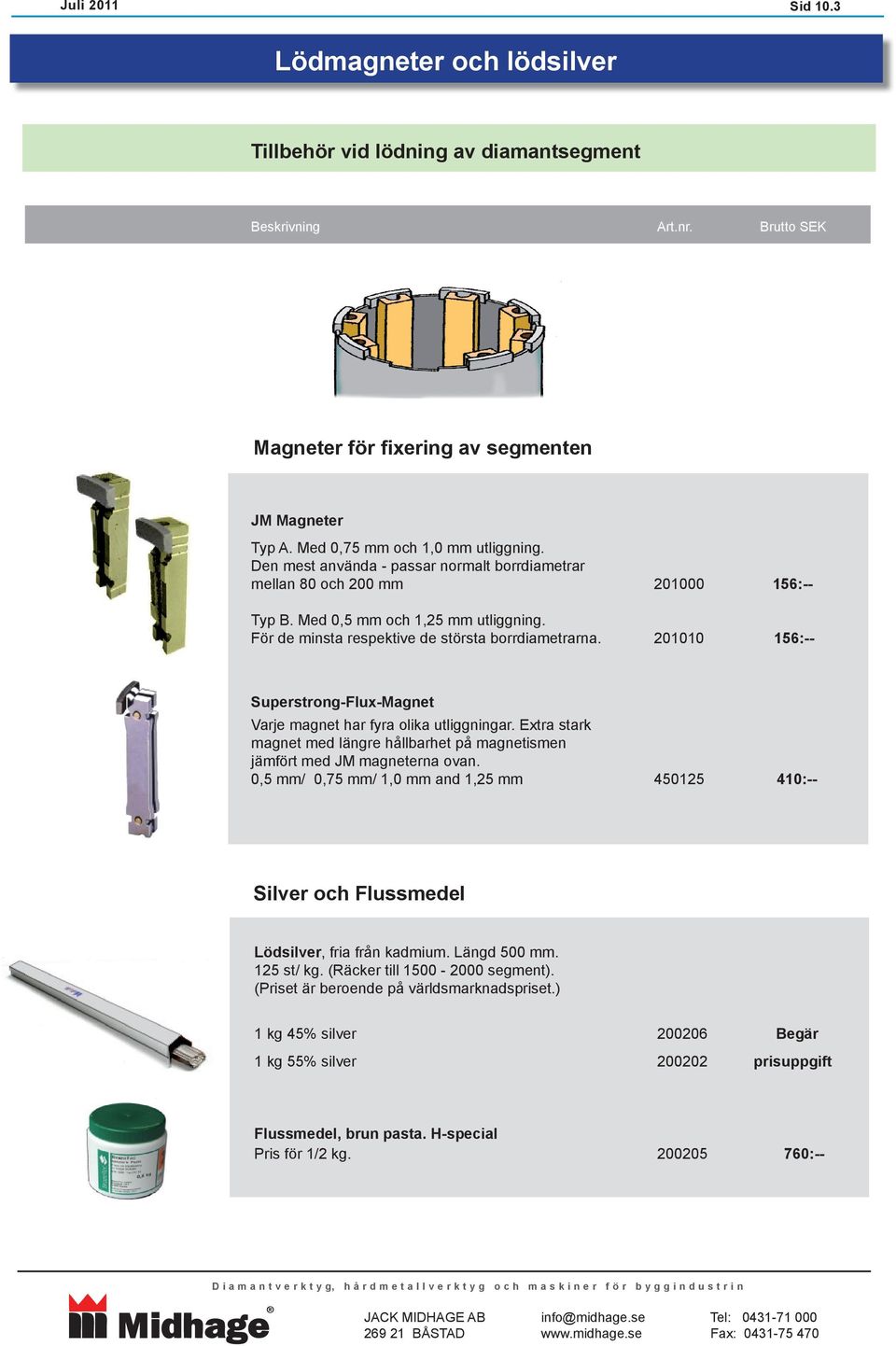 201010 156:-- Superstrong-Flux-Magnet Varje magnet har fyra olika utliggningar. Extra stark magnet med längre hållbarhet på magnetismen jämfört med JM magneterna ovan.