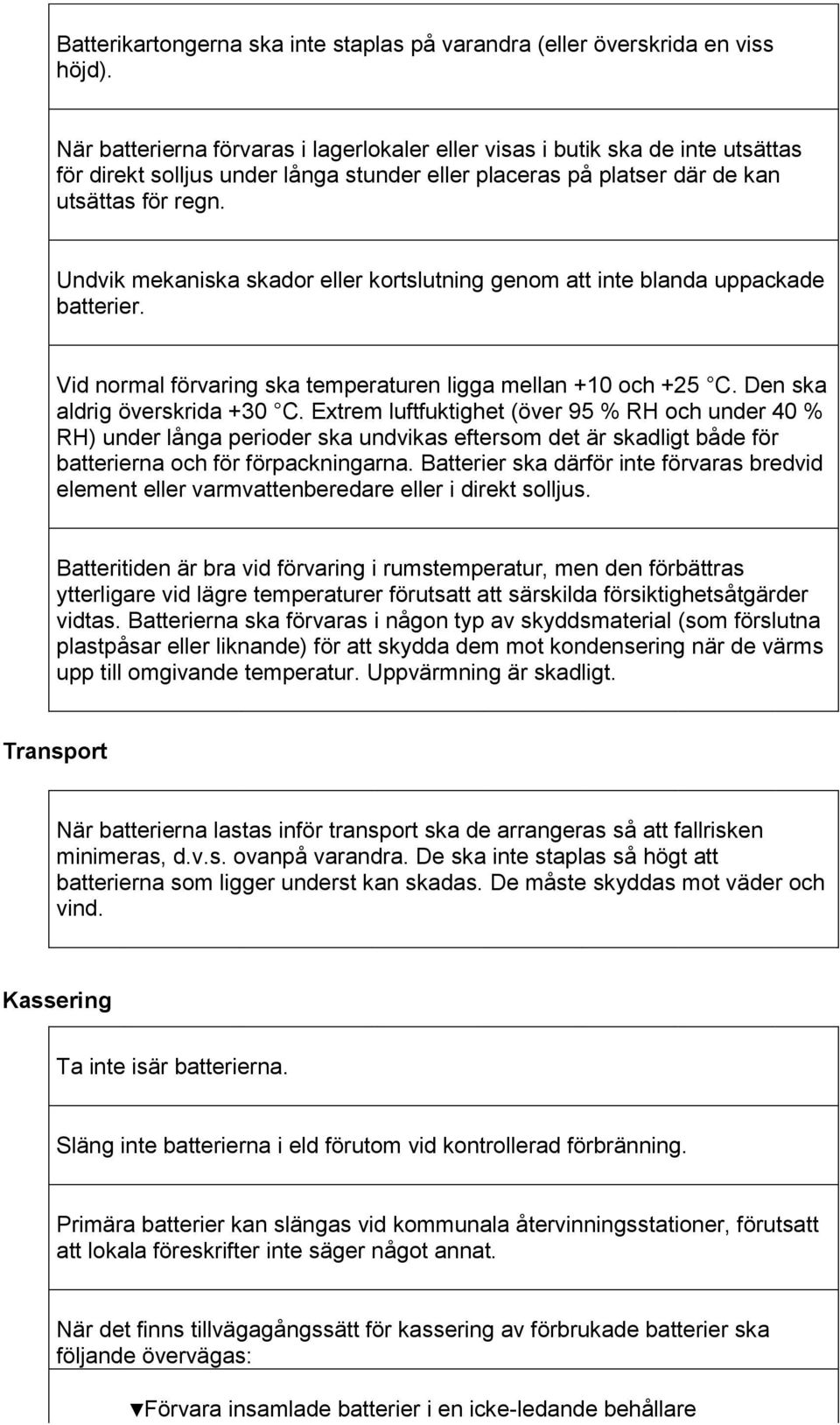 Undvik mekaniska skador eller kortslutning genom att inte blanda uppackade batterier. Vid normal förvaring ska temperaturen ligga mellan +10 och +25 C. Den ska aldrig överskrida +30 C.