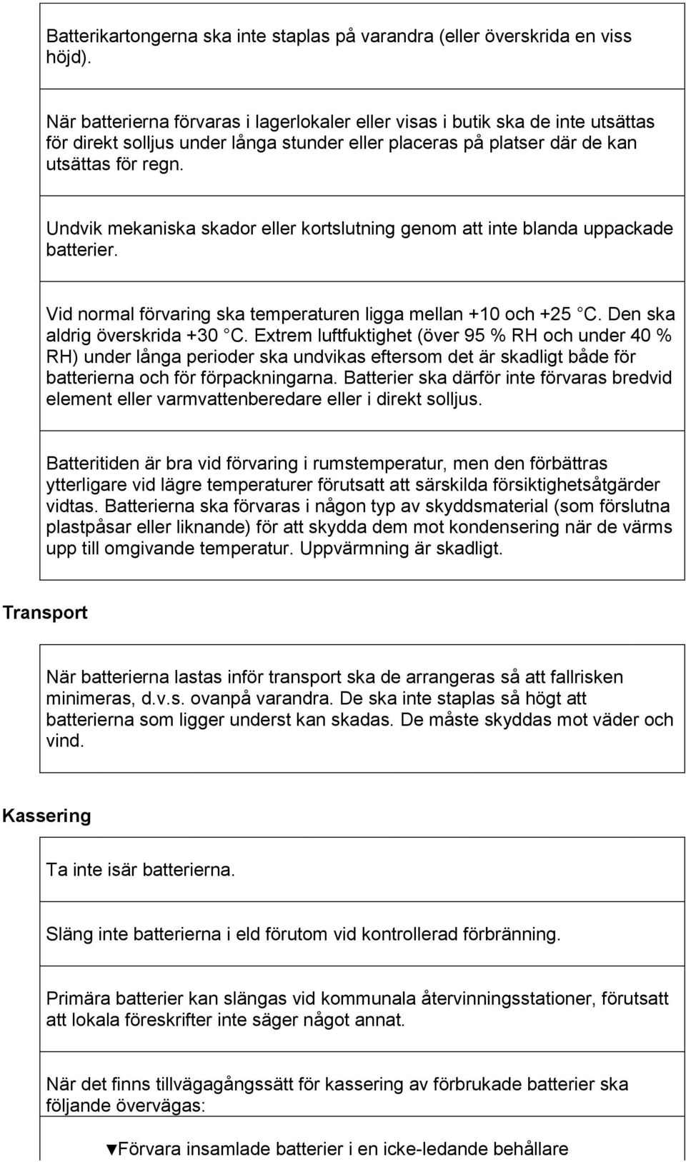 Undvik mekaniska skador eller kortslutning genom att inte blanda uppackade batterier. Vid normal förvaring ska temperaturen ligga mellan +10 och +25 C. Den ska aldrig överskrida +30 C.