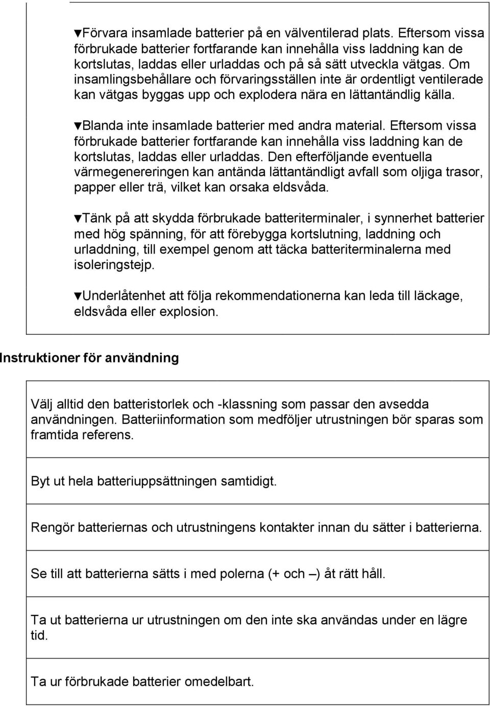 Om insamlingsbehållare och förvaringsställen inte är ordentligt ventilerade kan vätgas byggas upp och explodera nära en lättantändlig källa. Blanda inte insamlade batterier med andra material.