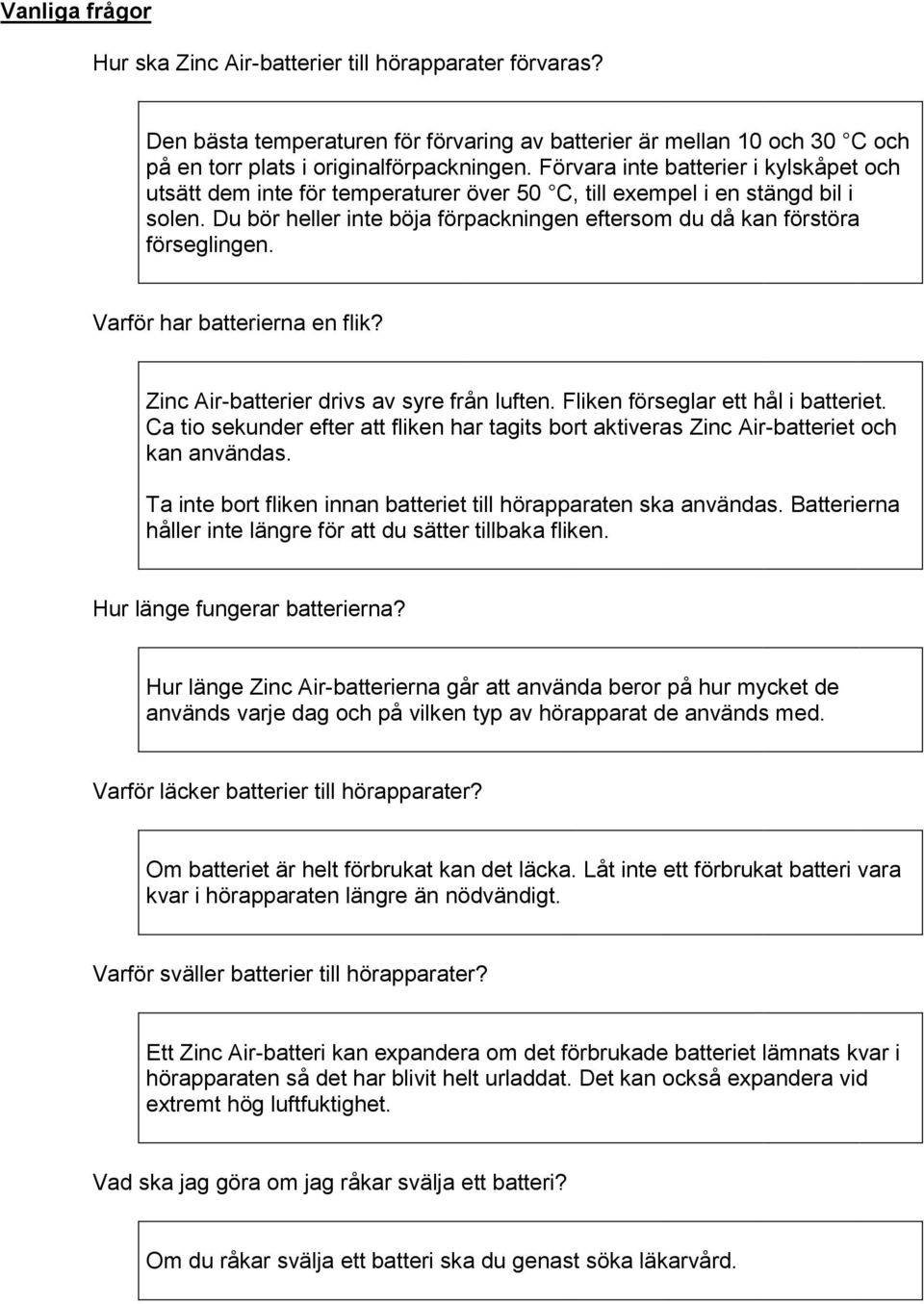 Varför har batterierna en flik? Zinc Air-batterier drivs av syre från luften. Fliken förseglar ett hål i batteriet.