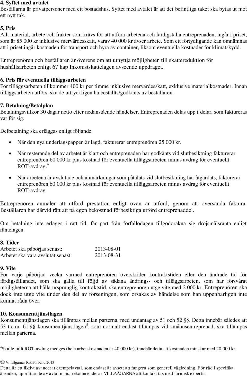 Som ett förtydligande kan omnämnas att i priset ingår kostnaden för transport och hyra av container, liksom eventuella kostnader för klimatskydd.