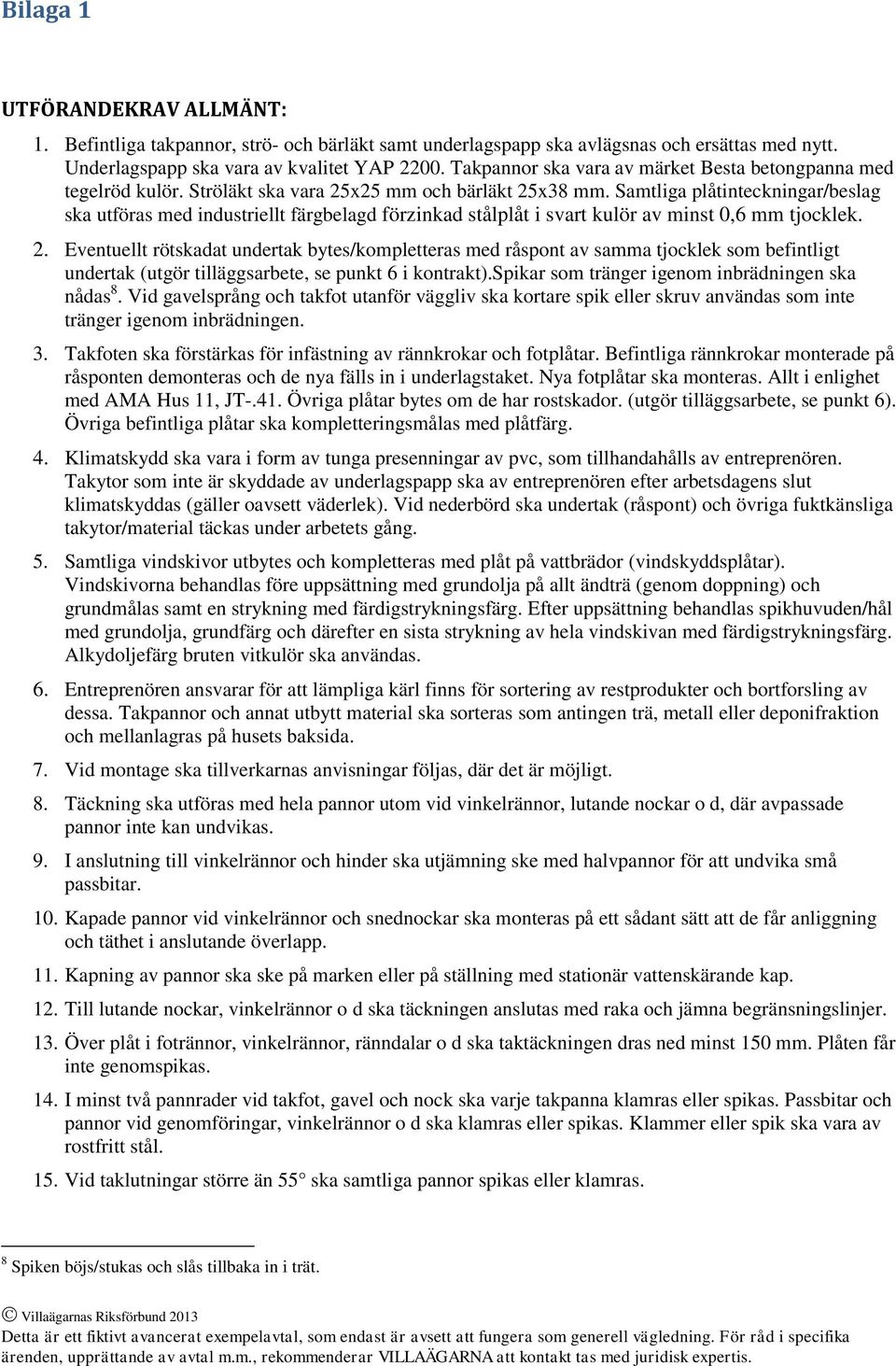 Samtliga plåtinteckningar/beslag ska utföras med industriellt färgbelagd förzinkad stålplåt i svart kulör av minst 0,6 mm tjocklek. 2.