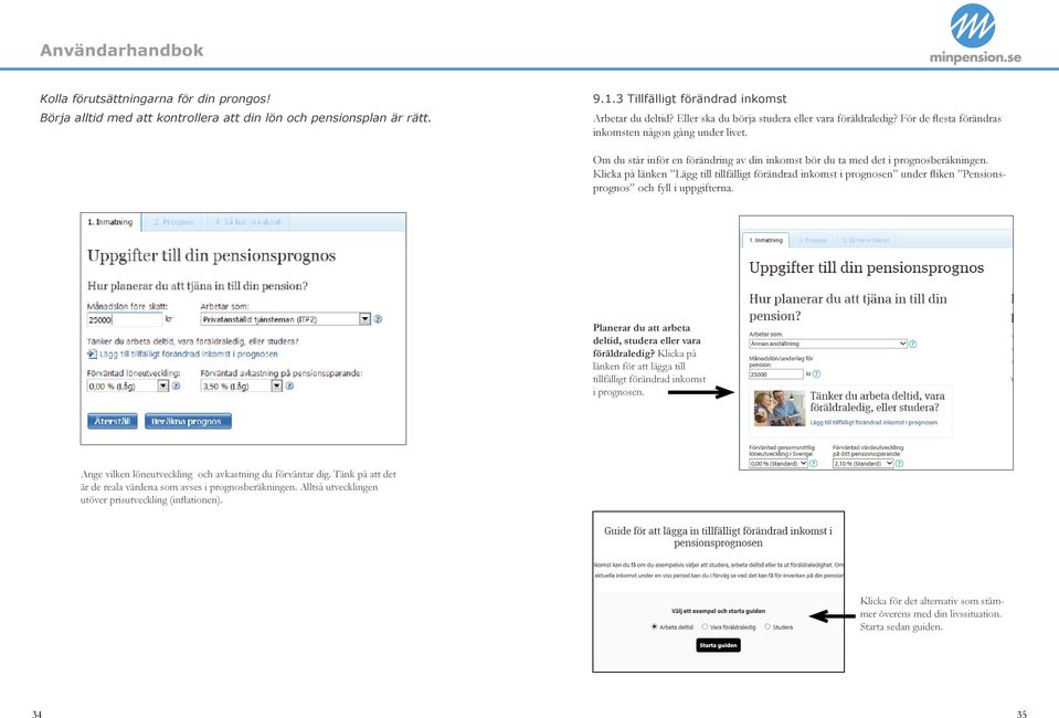 Klicka på länken Lägg till tillfälligt förändrad inkomst i prognosen under fliken Pensionsprognos och fyll i uppgifterna. Planerar du att arbeta deltid, studera eller vara föräldraledig?