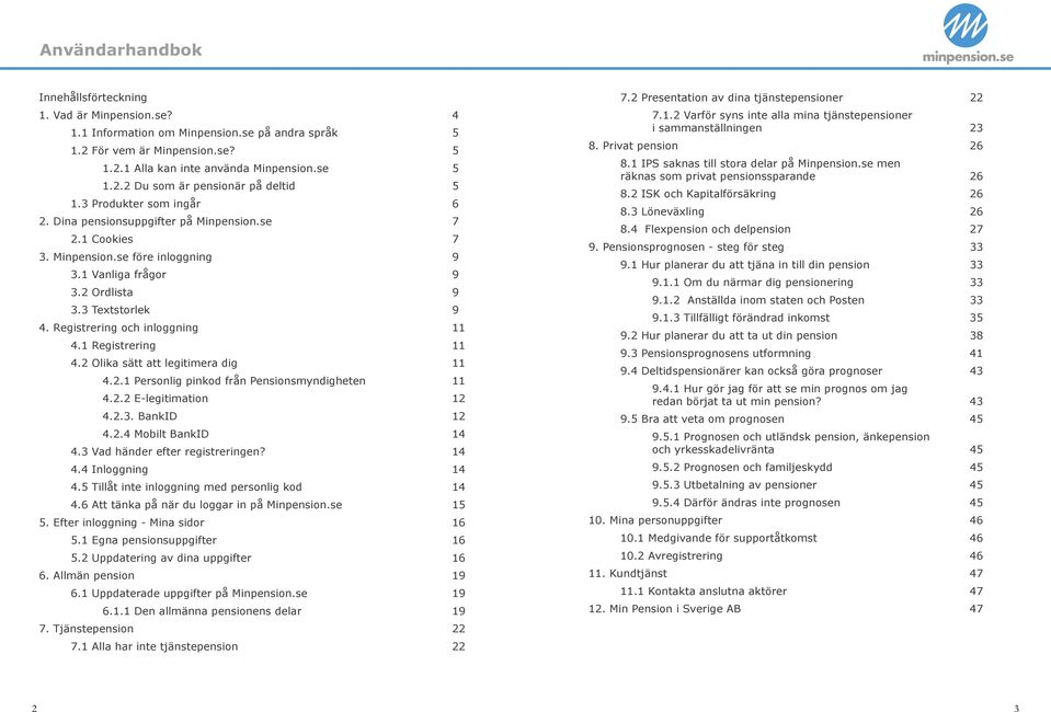 Registrering och inloggning 11 4.1 Registrering 11 4.2 Olika sätt att legitimera dig 11 4.2.1 Personlig pinkod från Pensionsmyndigheten 11 4.2.2 E-legitimation 12 4.2.3. BankID 12 4.2.4 Mobilt BankID 14 4.