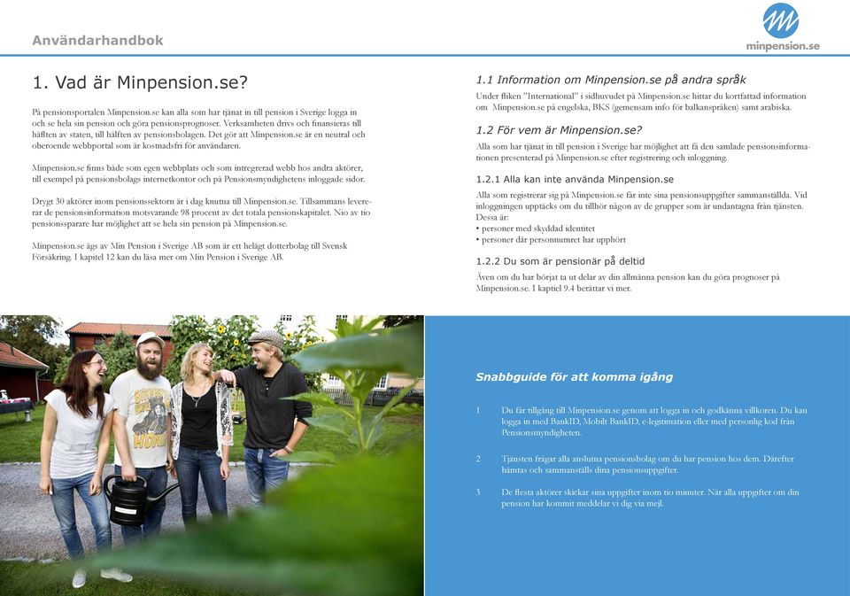 Minpension.se finns både som egen webbplats och som intregrerad webb hos andra aktörer, till exempel på pensionsbolags internetkontor och på Pensionsmyndighetens inloggade sidor.