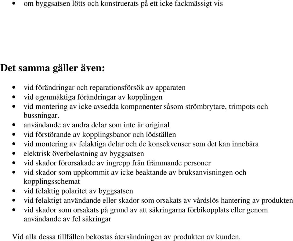 användande av andra delar som inte är original vid förstörande av kopplingsbanor och lödställen vid montering av felaktiga delar och de konsekvenser som det kan innebära elektrisk överbelastning av