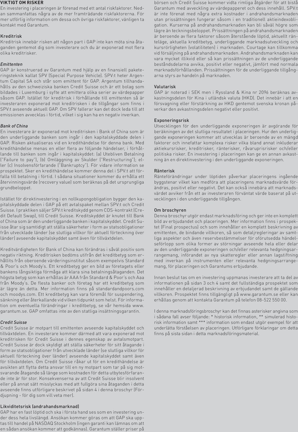 Kreditrisk Kreditrisk innebär risken att någon part i GAP inte kan möta sina åtaganden gentemot dig som investerare och du är exponerad mot flera olika kreditrisker.