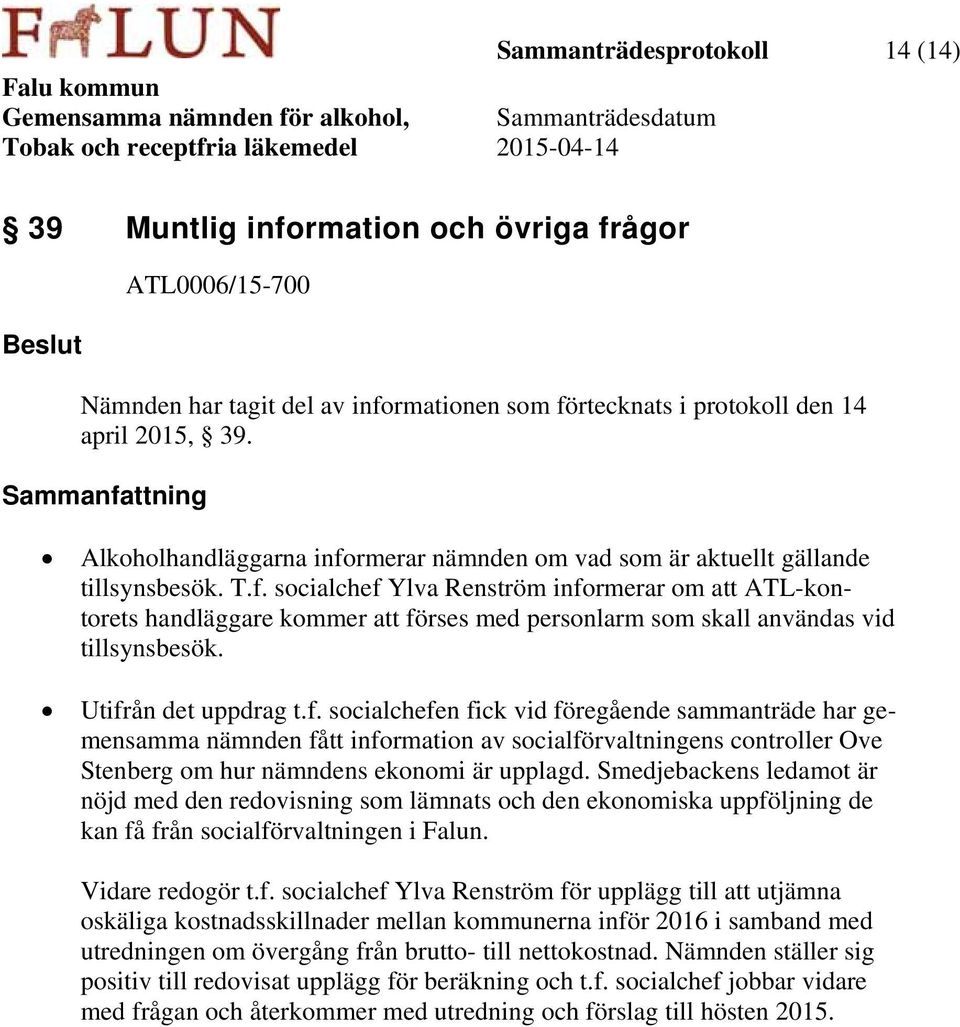 Utifrån det uppdrag t.f. socialchefen fick vid föregående sammanträde har gemensamma nämnden fått information av socialförvaltningens controller Ove Stenberg om hur nämndens ekonomi är upplagd.