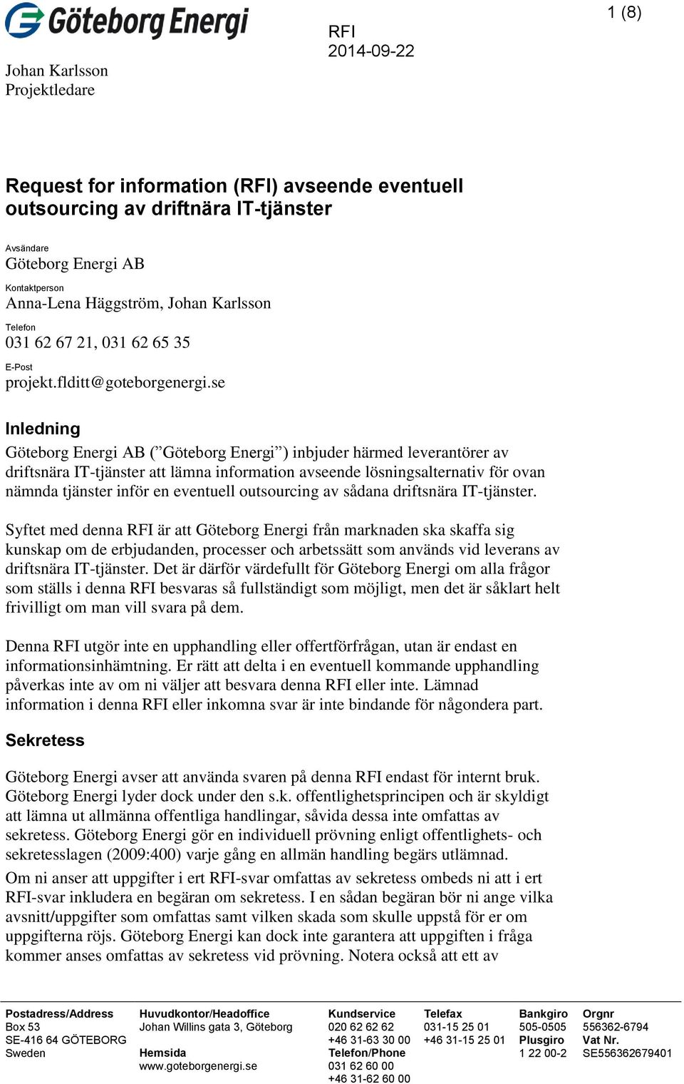 se Inledning Göteborg Energi AB ( Göteborg Energi ) inbjuder härmed leverantörer av driftsnära IT-tjänster att lämna information avseende lösningsalternativ för ovan nämnda tjänster inför en