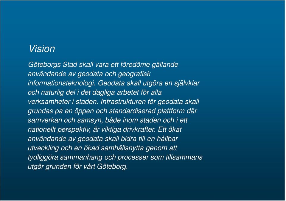 Infrastrukturen för geodata skall grundas på en öppen och standardiserad plattform där samverkan och samsyn, både inom staden och i ett nationellt