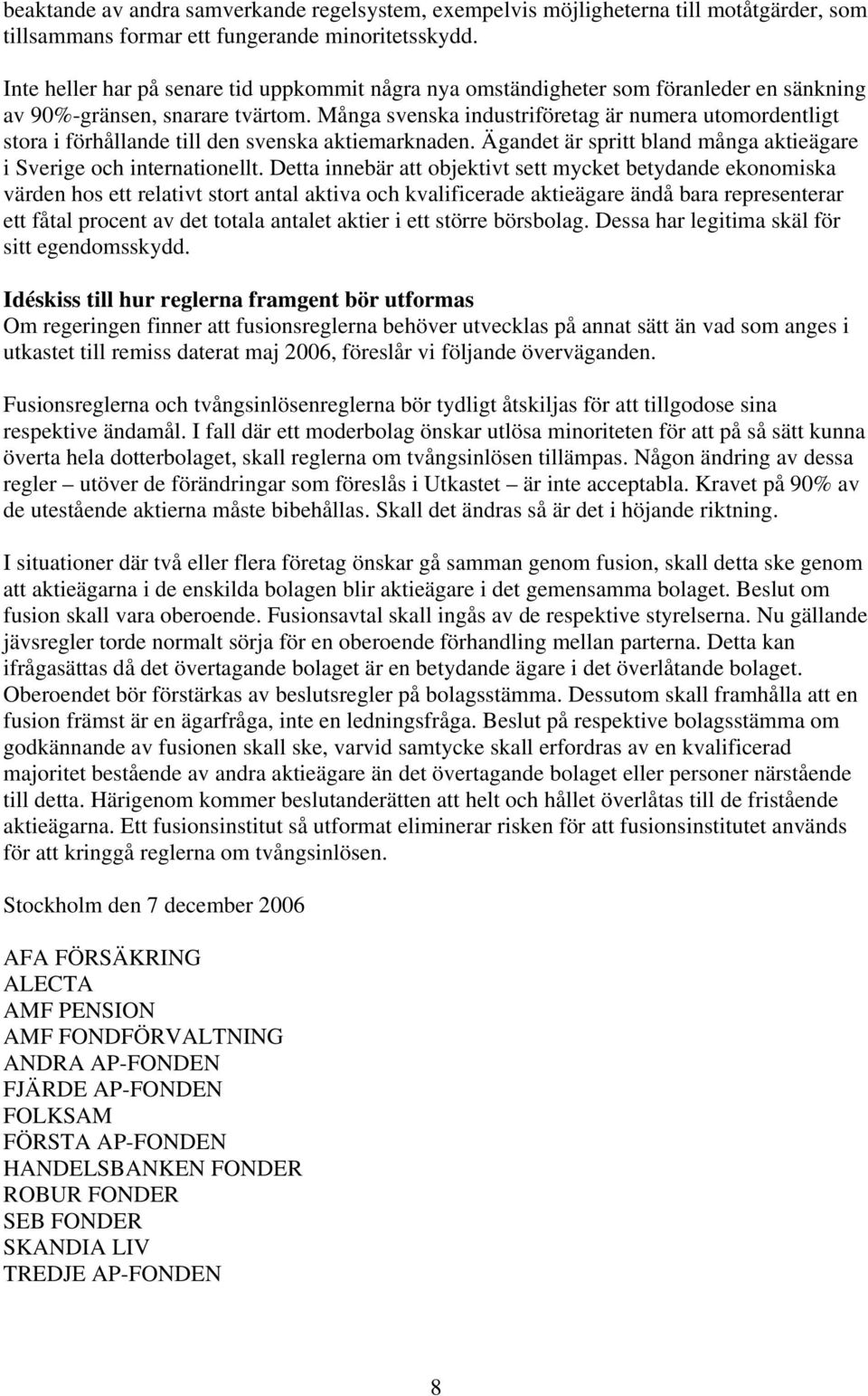 Många svenska industriföretag är numera utomordentligt stora i förhållande till den svenska aktiemarknaden. Ägandet är spritt bland många aktieägare i Sverige och internationellt.