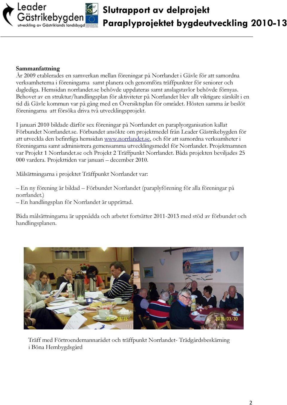 Behovet av en struktur/handlingsplan för aktiviteter på blev allt viktigare särskilt i en tid då var på gång med en Översiktsplan för området.