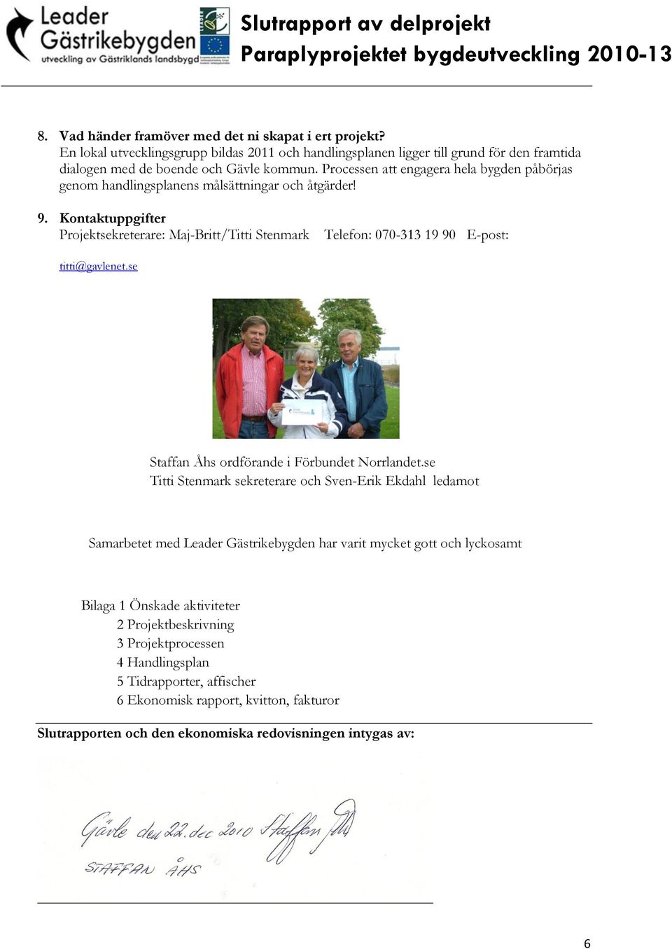 Kontaktuppgifter Projektsekreterare: Maj-Britt/Titti Stenmark Telefon: 070-313 19 90 E-post: titti@gavlenet.se Staffan Åhs ordförande i Förbundet.