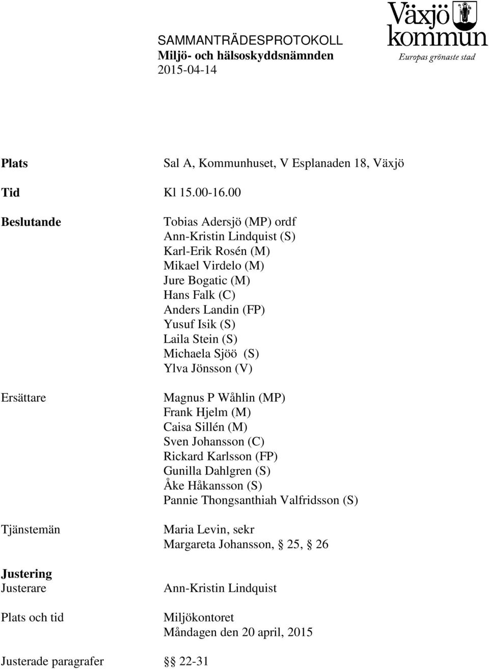 Jure Bogatic (M) Hans Falk (C) Anders Landin (FP) Yusuf Isik (S) Laila Stein (S) Michaela Sjöö (S) Ylva Jönsson (V) Magnus P Wåhlin (MP) Frank Hjelm (M) Caisa