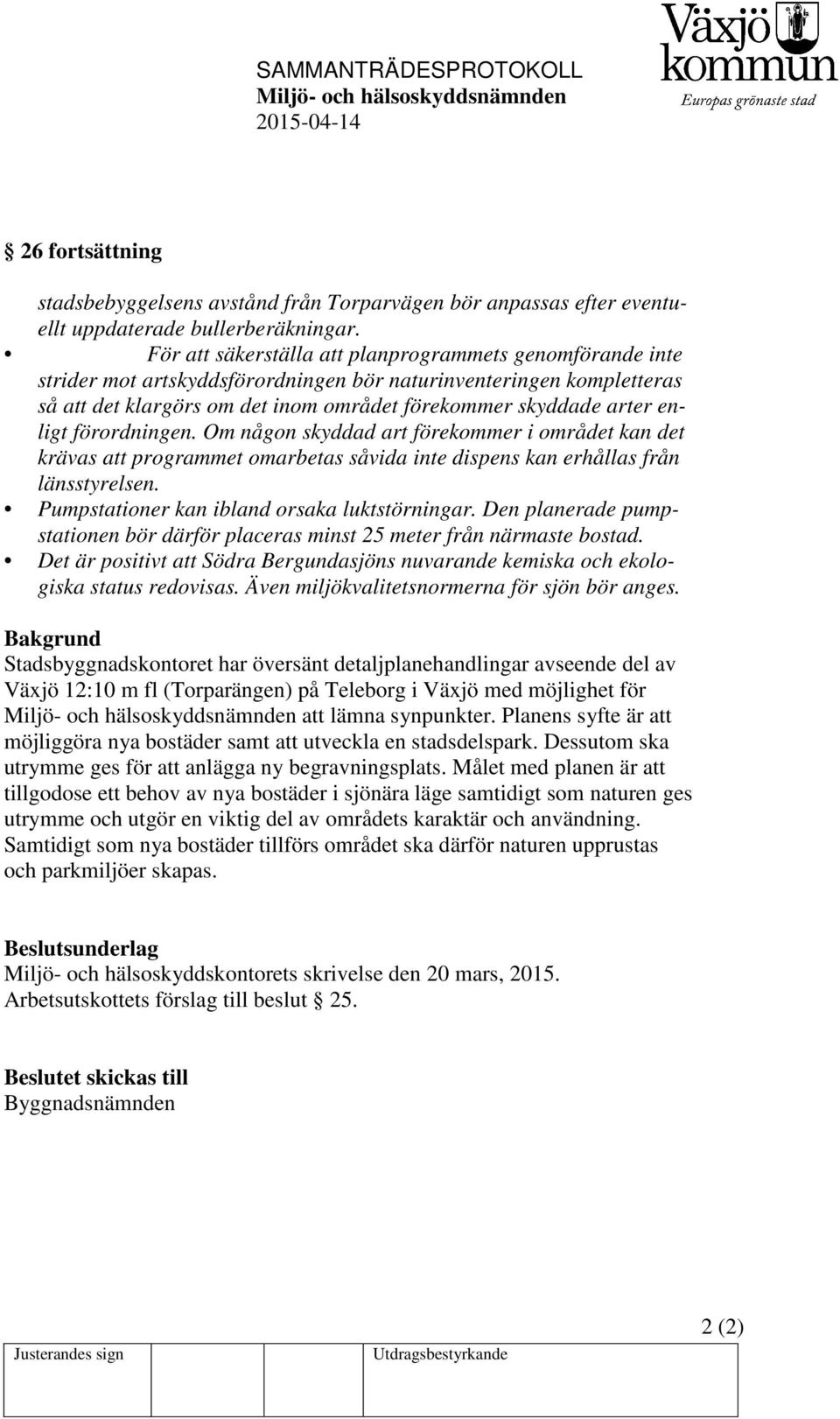enligt förordningen. Om någon skyddad art förekommer i området kan det krävas att programmet omarbetas såvida inte dispens kan erhållas från länsstyrelsen.