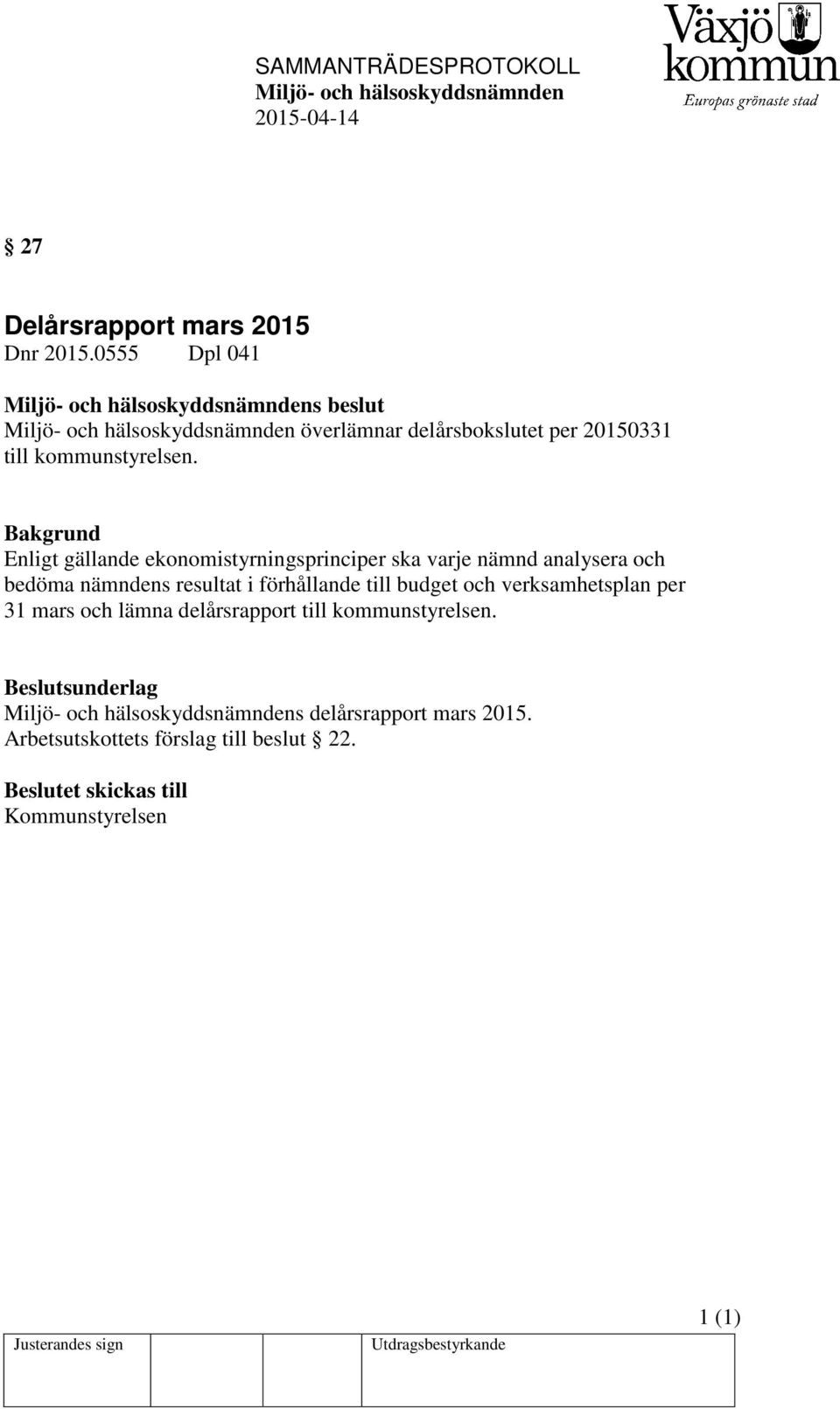 Bakgrund Enligt gällande ekonomistyrningsprinciper ska varje nämnd analysera och bedöma nämndens resultat i