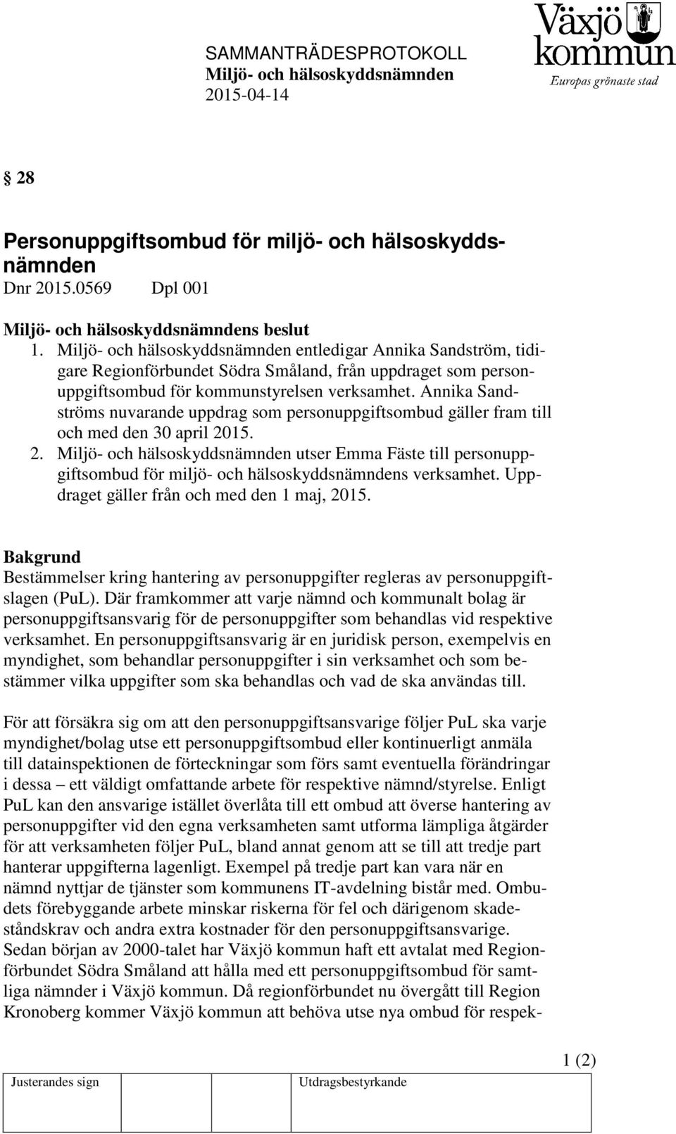 Annika Sandströms nuvarande uppdrag som personuppgiftsombud gäller fram till och med den 30 april 2015. 2. utser Emma Fäste till personuppgiftsombud för miljö- och hälsoskyddsnämndens verksamhet.