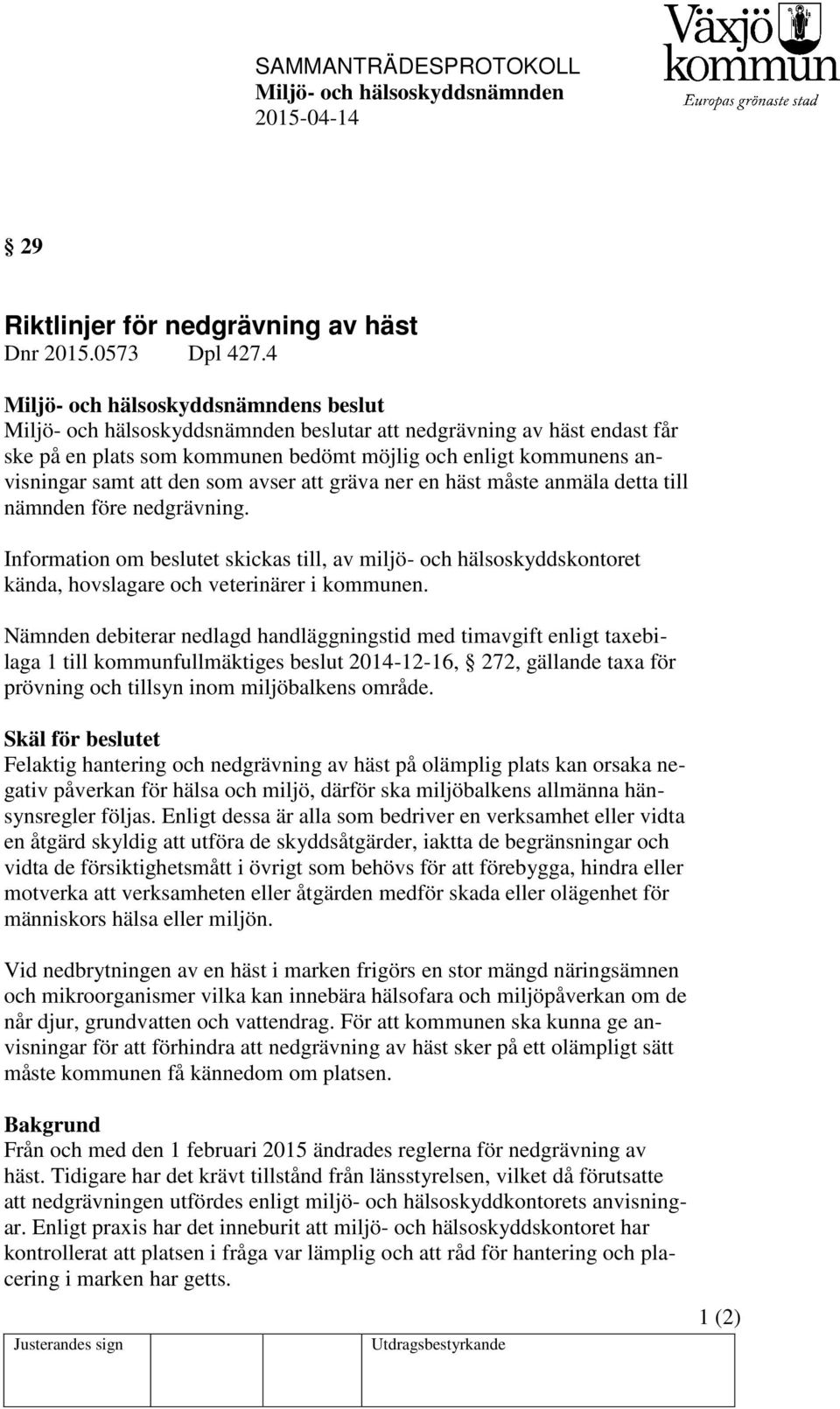 nämnden före nedgrävning. Information om beslutet skickas till, av miljö- och hälsoskyddskontoret kända, hovslagare och veterinärer i kommunen.