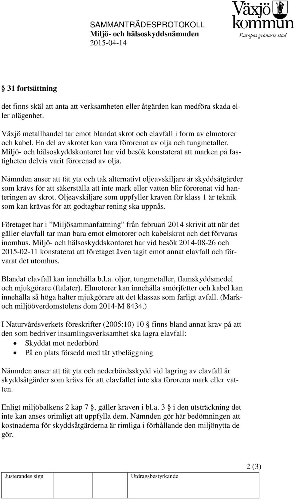 Nämnden anser att tät yta och tak alternativt oljeavskiljare är skyddsåtgärder som krävs för att säkerställa att inte mark eller vatten blir förorenat vid hanteringen av skrot.