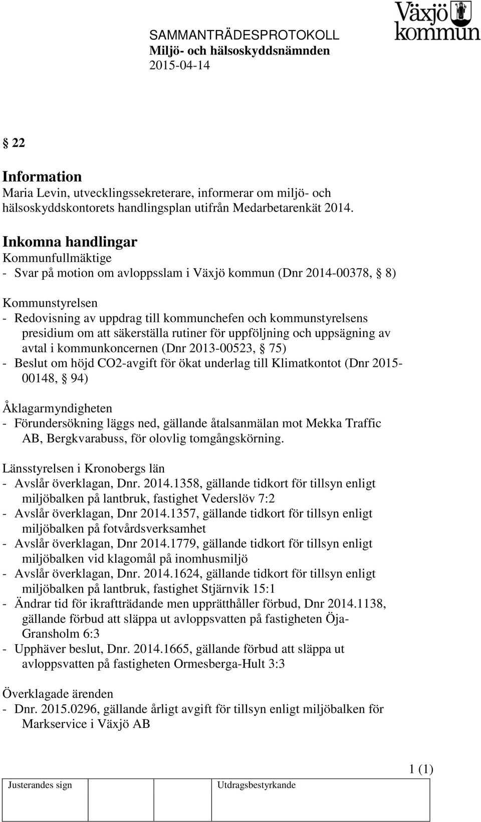 att säkerställa rutiner för uppföljning och uppsägning av avtal i kommunkoncernen (Dnr 2013-00523, 75) - Beslut om höjd CO2-avgift för ökat underlag till Klimatkontot (Dnr 2015-00148, 94)