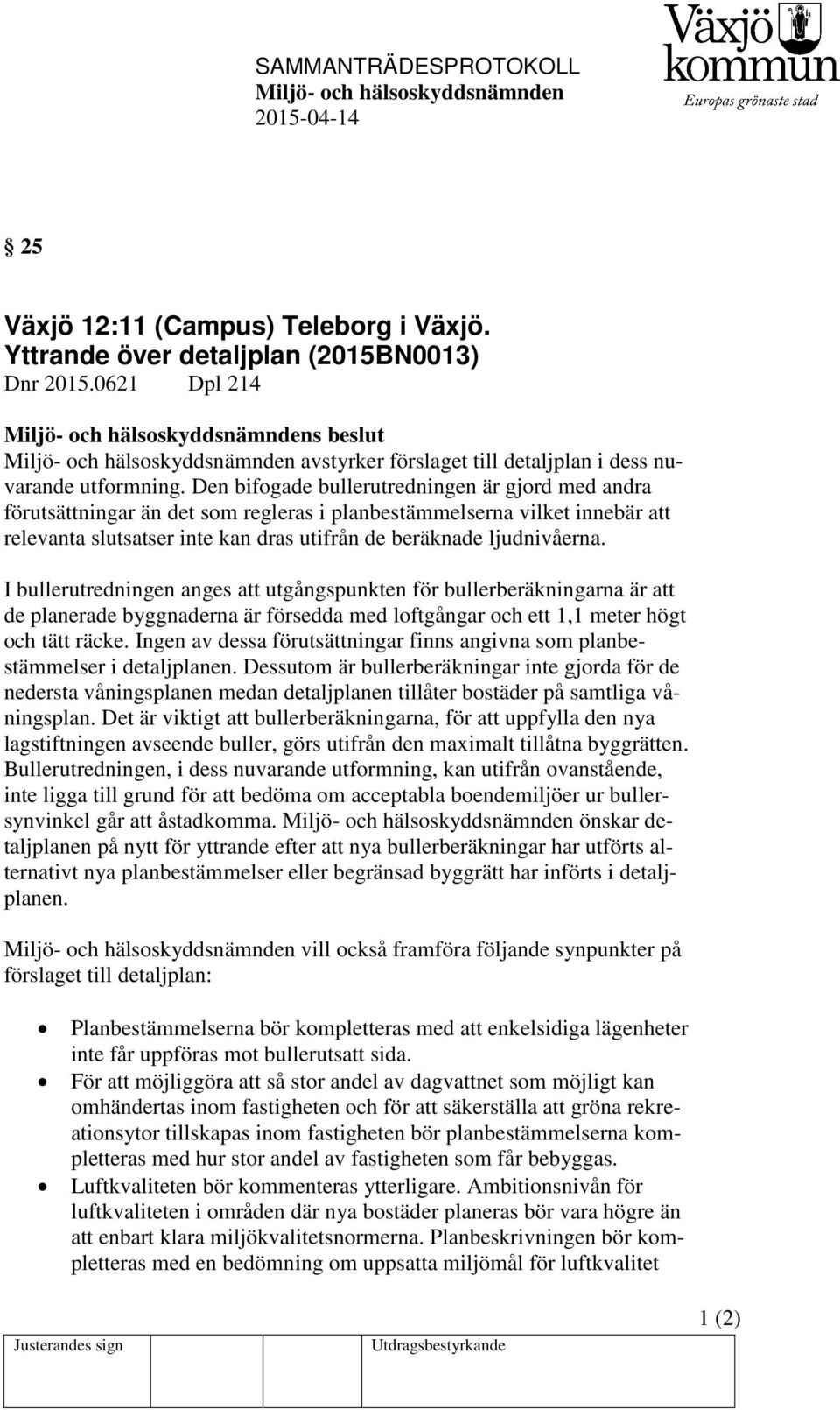 I bullerutredningen anges att utgångspunkten för bullerberäkningarna är att de planerade byggnaderna är försedda med loftgångar och ett 1,1 meter högt och tätt räcke.