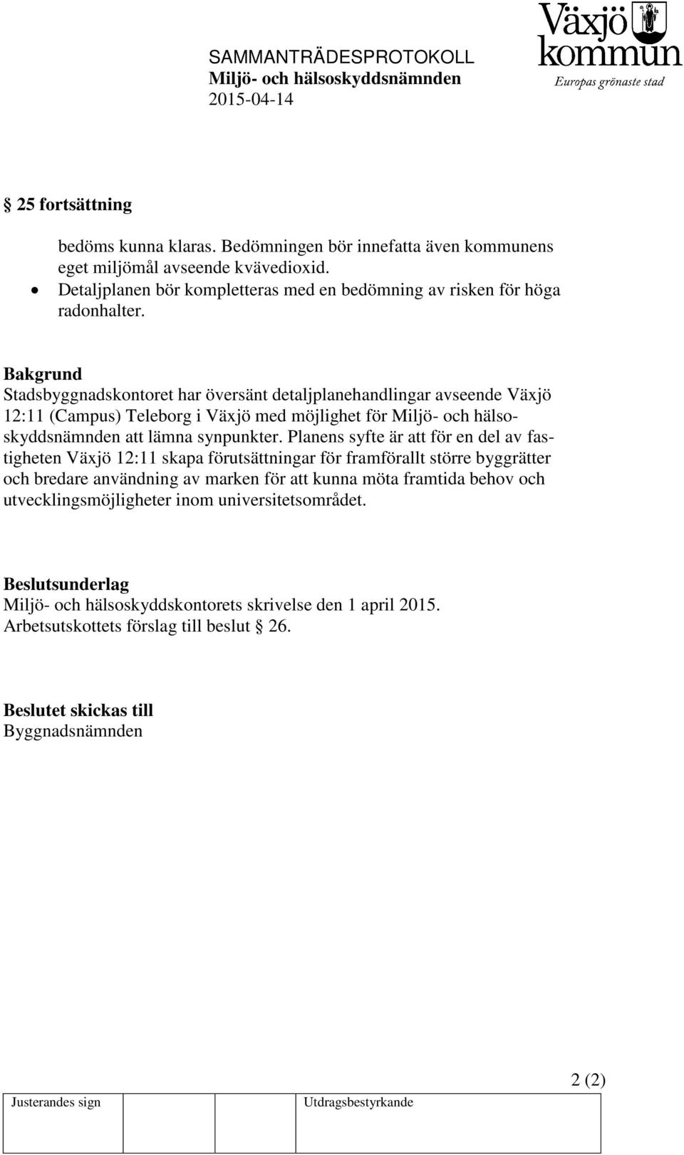 Bakgrund Stadsbyggnadskontoret har översänt detaljplanehandlingar avseende Växjö 12:11 (Campus) Teleborg i Växjö med möjlighet för att lämna synpunkter.
