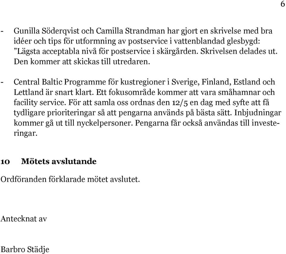 - Central Baltic Programme för kustregioner i Sverige, Finland, Estland och Lettland är snart klart. Ett fokusområde kommer att vara småhamnar och facility service.