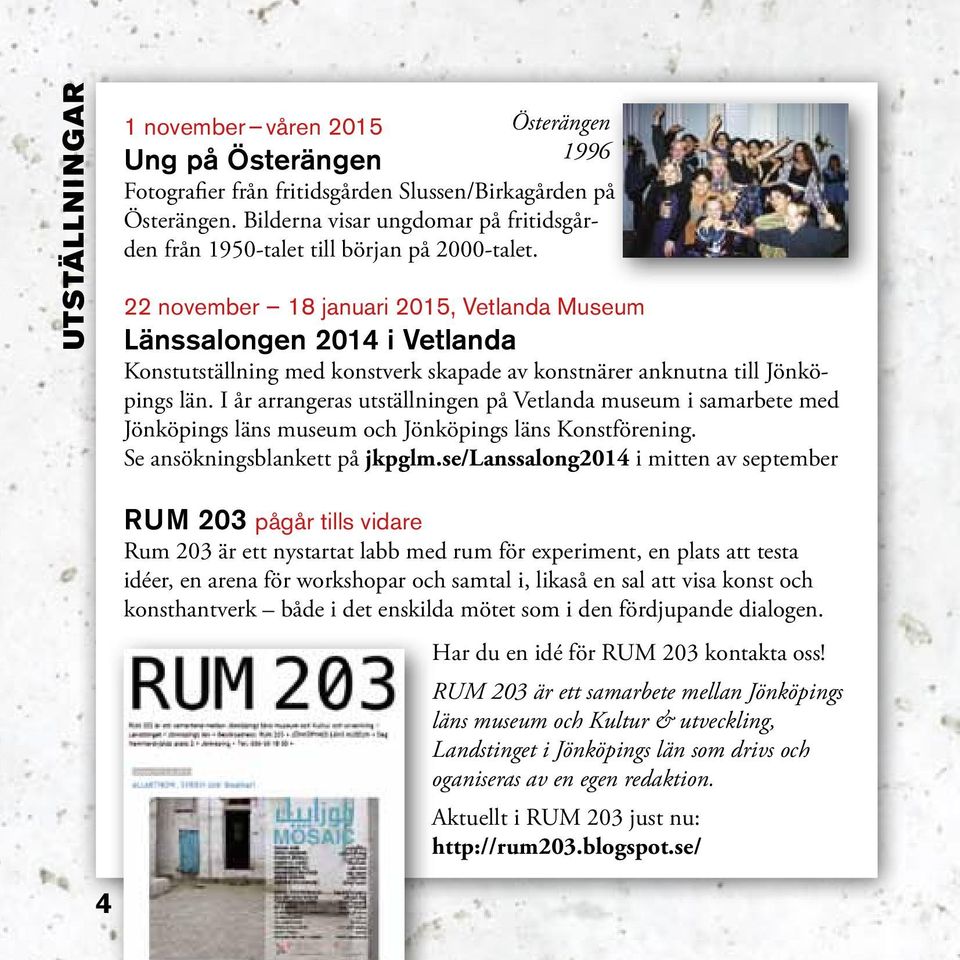 22 november 18 januari 2015, Vetlanda Museum Länssalongen 2014 i Vetlanda Konstutställning med konstverk skapade av konstnärer anknutna till Jönköpings län.