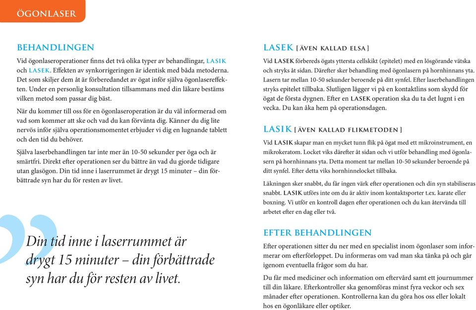 När du kommer till oss för en ögonlaseroperation är du väl informerad om vad som kommer att ske och vad du kan förvänta dig.