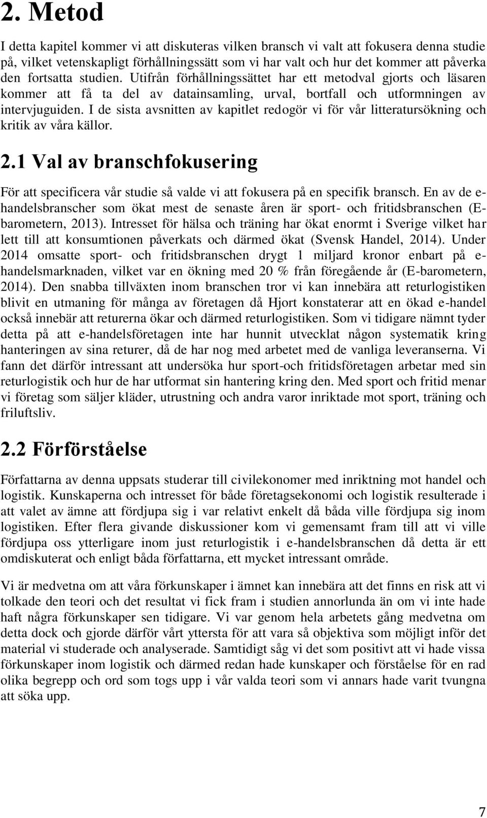 I de sista avsnitten av kapitlet redogör vi för vår litteratursökning och kritik av våra källor. 2.