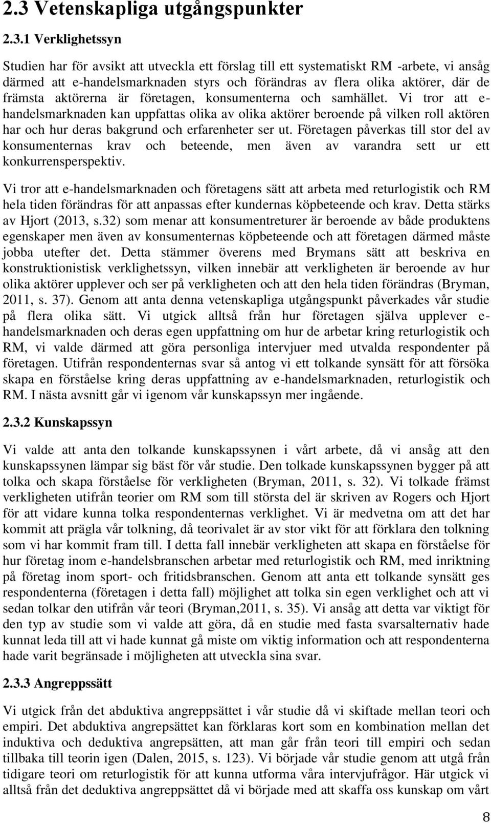 Vi tror att e- handelsmarknaden kan uppfattas olika av olika aktörer beroende på vilken roll aktören har och hur deras bakgrund och erfarenheter ser ut.