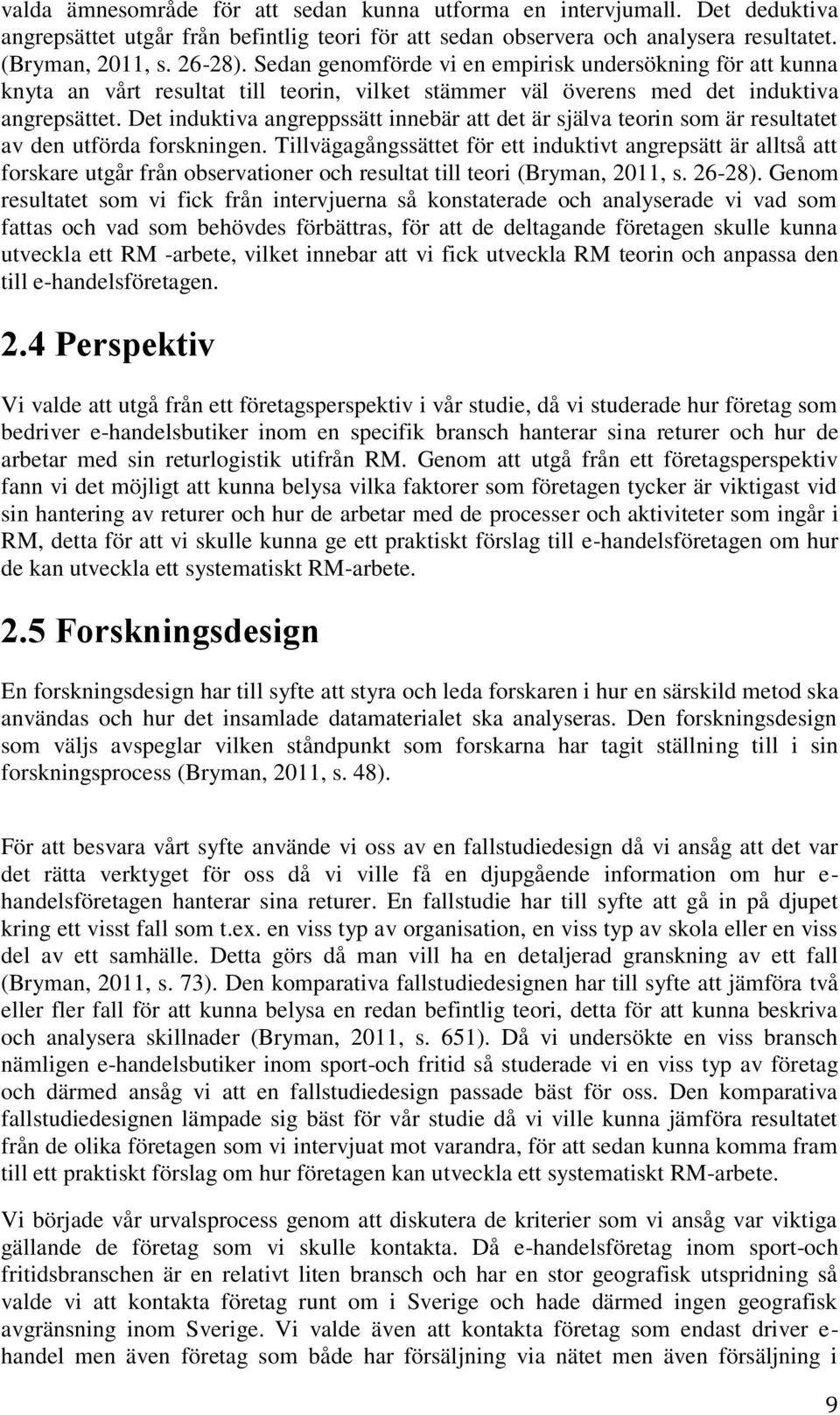 Det induktiva angreppssätt innebär att det är själva teorin som är resultatet av den utförda forskningen.