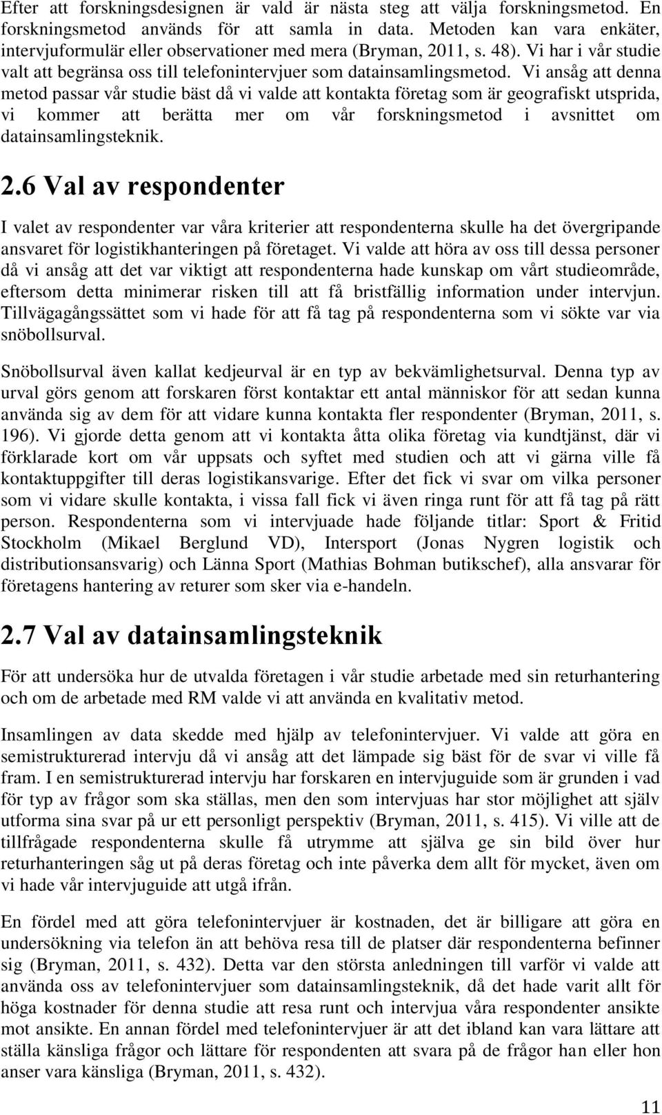 Vi ansåg att denna metod passar vår studie bäst då vi valde att kontakta företag som är geografiskt utsprida, vi kommer att berätta mer om vår forskningsmetod i avsnittet om datainsamlingsteknik. 2.