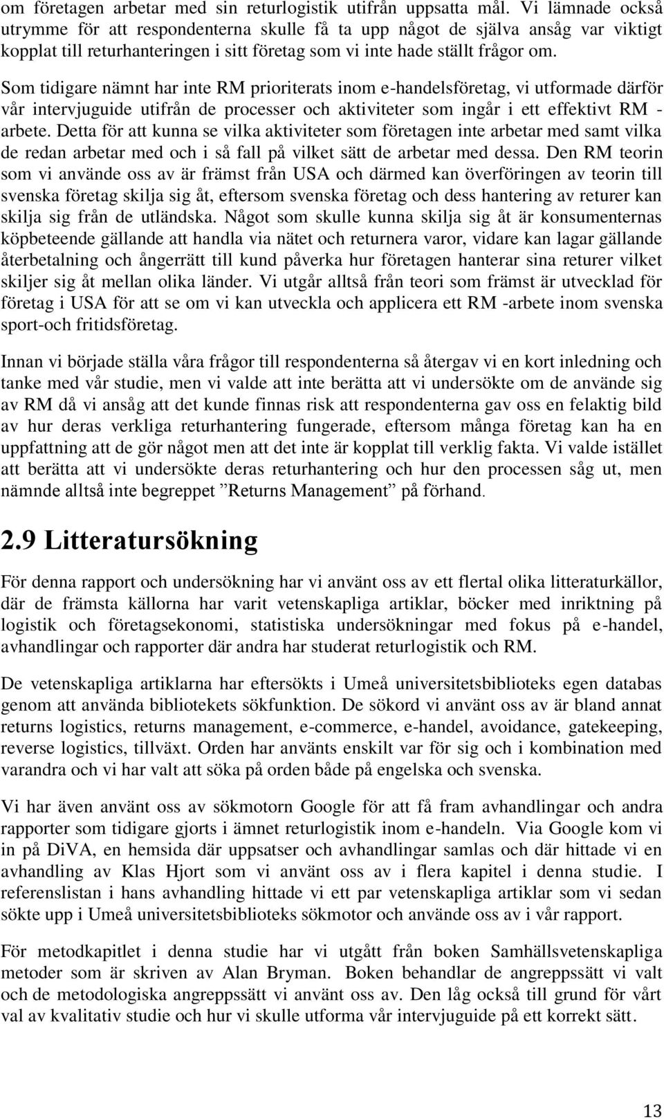 Som tidigare nämnt har inte RM prioriterats inom e-handelsföretag, vi utformade därför vår intervjuguide utifrån de processer och aktiviteter som ingår i ett effektivt RM - arbete.