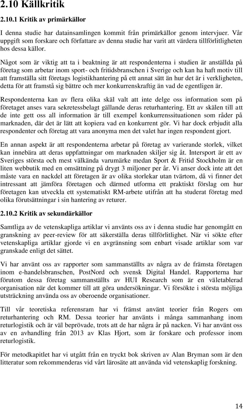 Något som är viktig att ta i beaktning är att respondenterna i studien är anställda på företag som arbetar inom sport- och fritidsbranschen i Sverige och kan ha haft motiv till att framställa sitt
