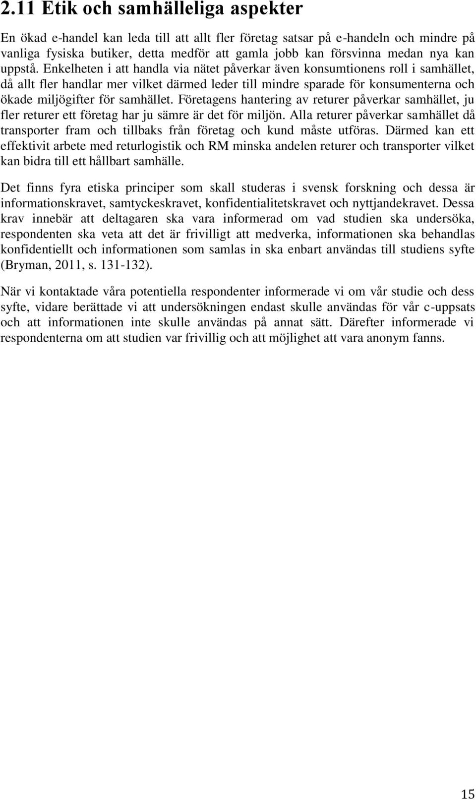 Enkelheten i att handla via nätet påverkar även konsumtionens roll i samhället, då allt fler handlar mer vilket därmed leder till mindre sparade för konsumenterna och ökade miljögifter för samhället.