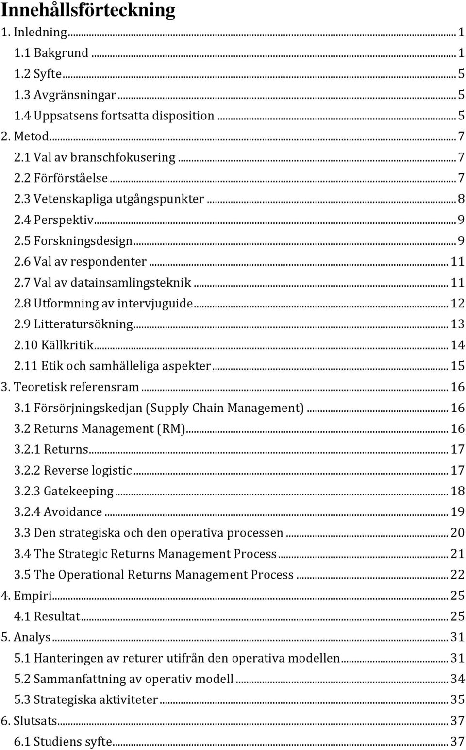 9 Litteratursökning... 13 2.10 Källkritik... 14 2.11 Etik och samhälleliga aspekter... 15 3. Teoretisk referensram... 16 3.1 Försörjningskedjan (Supply Chain Management)... 16 3.2 Returns Management (RM).