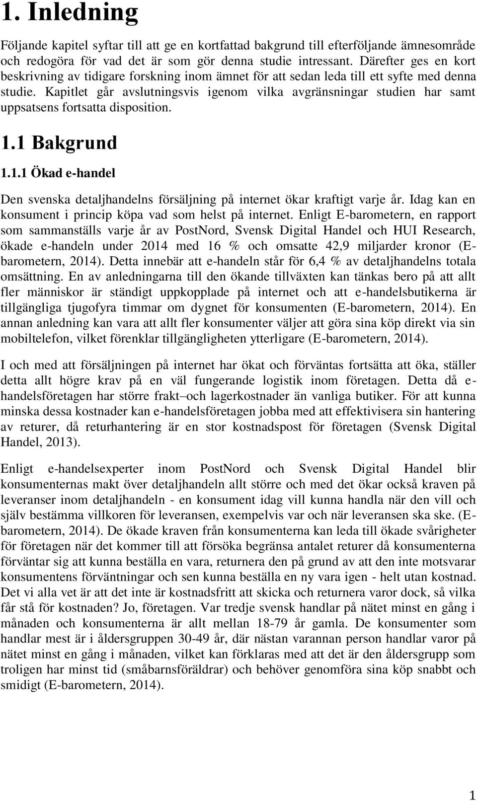 Kapitlet går avslutningsvis igenom vilka avgränsningar studien har samt uppsatsens fortsatta disposition. 1.1 Bakgrund 1.1.1 Ökad e-handel Den svenska detaljhandelns försäljning på internet ökar kraftigt varje år.