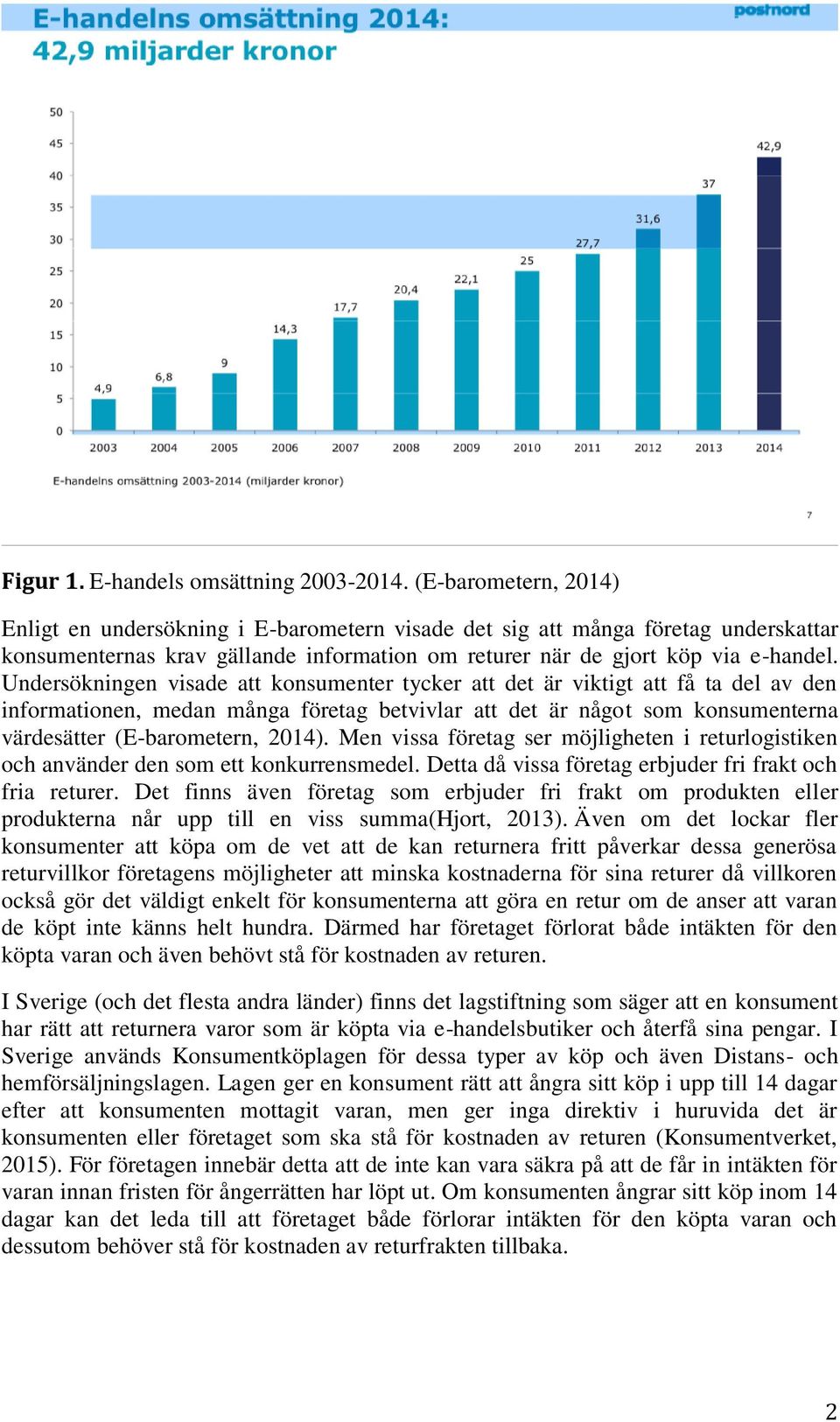 Undersökningen visade att konsumenter tycker att det är viktigt att få ta del av den informationen, medan många företag betvivlar att det är något som konsumenterna värdesätter (E-barometern, 2014).