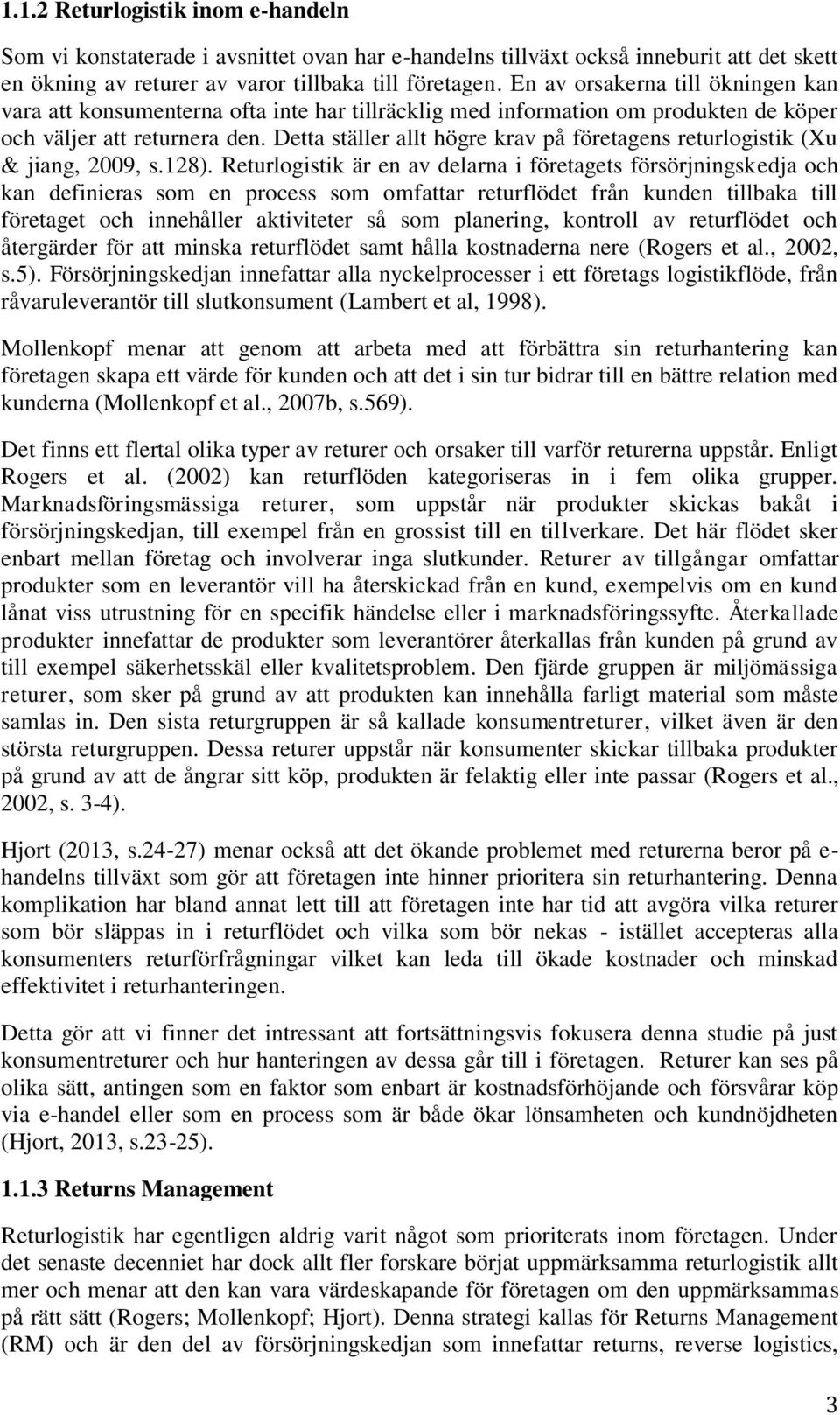 Detta ställer allt högre krav på företagens returlogistik (Xu & jiang, 2009, s.128).